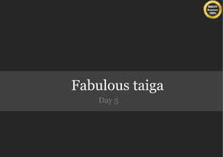 Fabulous taiga
    Day 5
 