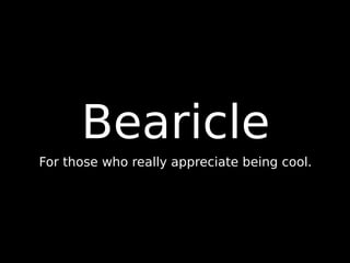 Bearicle
For those who really appreciate being cool.
 