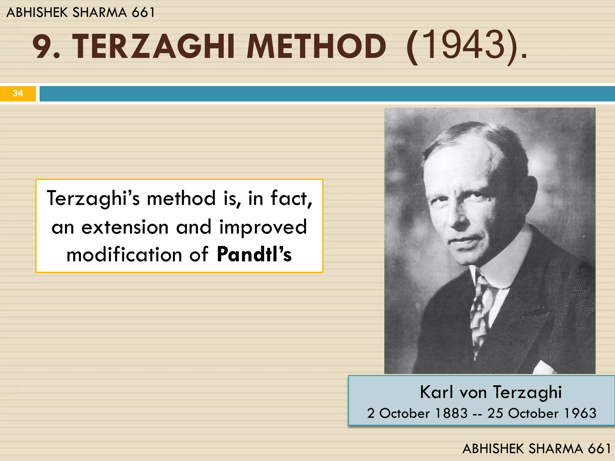 9. TERZAGHI METHOD (1943).
Terzaghi’s method is, in fact,
an extension and improved
modification of Pandtl’s
34
ABHISHEK SHARMA 661
Karl von Terzaghi
2 October 1883 -- 25 October 1963
ABHISHEK SHARMA 661
 