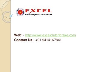 Web: - http://www.excelclutchbrake.com
Contact Us: +91 9414167841
 