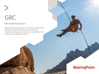 >
GRC
A BearingPoint Accelerator
Working closely with the client, we deliver a rigorous and
effective integrated GRC (Governance, Risk and
Compliance) solution – one that is not only right for the
client, but also available for them.
 