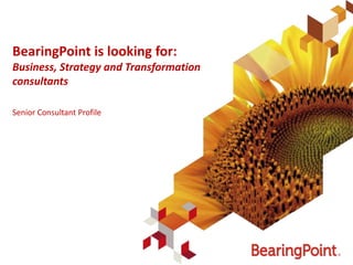 BearingPoint is looking for:
Business, Strategy and Transformation
consultants
Senior Consultant Profile

 
