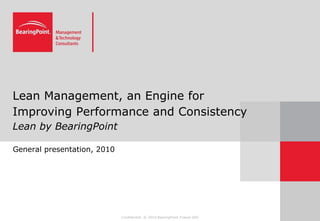 Lean Management, an Engine for
Improving Performance and Consistency
Lean by BearingPoint

General presentation, 2010




                             Confidential. © 2010 BearingPoint France SAS
 