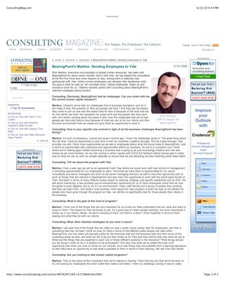 ConsultingMag.com                                                                                                                                                              6/15/10 9:34 PM


                                                                                                   advertisement




                                                                                                                                                                 Tuesday, June 15, 2010 9:32pm

 Home      Advertising          Careers   Subscribe       Events        Rankings       Service Line       Client Industry   Columns                                                  SEARCH


                                                                                                                                                                                advertisement
                                           »   Home   »   Columns   »   Interviews   » BearingPoint's Martino: Sending Employees to Yale

                                           BearingPoint's Martino: Sending Employees to Yale                                                              5 / 8 / 2008

                                           Rick Martino, executive vice president of global human resources, has been with
                                           BearingPoint for about seven months, and in that time, he has helped the consultants
                                           at the firm find more and more reasons to stay, among them a relatively new
                                           partnership with Yale, where current employees can develop their leadership skills.
                                           His goal is what he calls an “all-volunteer army,” where employees “wake up and
  E-Mail                                   choose to work for us.” Martino recently spoke with Consulting about BearingPoint’s
                                           retention strategies going forward.

    Subscribe
                                           Consulting: Obviously, BearingPoint had its challenges. Can you share with me
                                           the current human capital situation?

RANKINGS                                   Martino: Certainly we’ve had our challenges from a business standpoint, and so in
  » Top 25 Consultants                     the midst of that, the question is: Why are people still here? And they say the reason
                                           they come to join us now and the reason they’re here is because of the work that we
INTERVIEWS                                 do, the clients we have, the reputation for great work and the people that they work
 » One on One with PwC's Tom               with. And what’s exciting about this place is with even the challenges that we’ve had,
 Craren                                    people are here and they’re here because of what we can do for our clients and then
 » One on One with Stanford                the work environment that we create and give them an opportunity to work in.
 Hospital's Kate Surman
 » One on One with Gallup's Tom            Consulting: How is your specific role evolved in light of all the business challenges BearingPoint has been
 Rath                                      facing?
 » One on One with West Monroe's
 Dean Fischer                              Martino: It’s kind of interesting. I joined just seven months ago; I knew the challenges going in. The great thing about
                           » View all      the role that I have an opportunity to play here is that our business is getting stronger. And as it gets stronger, that
                                           provides me with I think more opportunities as we talk to employees about what the future holds in BearingPoint, both
                                           in terms of opportunities with customers and opportunities within our business. So we’re in a position now I think
                advertisement              where we’re making again strides becoming a business that is going to be just increasingly healthy and vital and
                                           vibrant as we move forward. So my role coming in when I spoke with [CEO] Ed Harbach before joining was to really
                                           look at what we can do with our people basically to ensure that we are attracting but also retaining world-class talent.

                                           Consulting: Tell me about the program with Yale.

                                           Martino: Over a year ago we set up an agreement with Yale where we would work with their school of management
                                           in providing opportunities for our employees to learn. And what we have there is opportunities for our senior
                                           consultants and senior managers and soon-to-be senior managing directors as well to have the opportunity both to
                                           work on things that are relevant to BearingPoint and also have the opportunity to work with the world-class faculty at
                                           Yale. And learn in terms of many different areas based on teaming, strategy, just specific leadership and so forth. We
                                           talk about mentoring. It has provided just an extraordinary opportunity for us to have employees come from all over
                                           the globe to work together and to do it in an environment—Yale—with faculty and a group of people they certainly
                                           feel they can learn from. And what’s most exciting I think about the Yale program is when we look at our attrition for
                                           people who have gone through the program at Yale, our attrition is significantly less for those people than others in
                                           the business.

                                           Consulting: What is the goal of this kind of program?

                                           Martino: I think one of the things that are very important for us is that our folks understand that we value and want to
                                           invest in them. The reason for that obviously is one, it’s a good way to retain people certainly, but more importantly it
                                           shows up in our clients’ offices. So we’re investing in them, but there’s a return I think hopefully in terms of them
                                           staying and what they do with our clients.

                                           Consulting: What other retention strategies do you have in place?

                                           Martino: Last year one of the things that we rolled out was a pretty robust career path for employees, and that is
                                           something that has not been I think as clear for folks in terms of the different paths people can take within
                                           BearingPoint, and we rolled out basically paths for the technical side and the business side and then some of the
                                           consulting areas as well, and what we did is we put that model up for folks and then behind that now what we put is:
                                           What are the things that are expected in each one of those different positions in the hierarchy? What things should
                                           you be doing in order to be in a position to be promotable? And also now what we’ve added this year is an
                                           opportunity that when you click on those on our intranet, you’ll see things that are available from a learning standpoint
                                           so that folks have an opportunity to see what’s available to them in terms of their learning. We call it the Star Model.

                                           Consulting: Are you looking to add human capital programs?

                                           Martino: Yale is one piece of the investment that we’re making in training. That’s the key one that we’re focused on.
                                           It’s not looking for necessarily the silver bullet that makes it all better; I think my challenge coming in was to really



http://www.consultingmag.com/article/ARTALPII718?C=K725WaKxtXv20SH                                                                                                                     Page 1 of 2
 