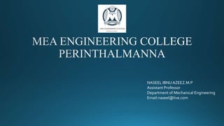 NASEEL IBNU AZEEZ.M.P
Assistant Professor
Department of Mechanical Engineering
Email:naseel@live.com
 