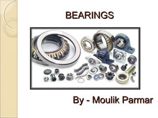 BEARINGSBEARINGS
By - Moulik ParmarBy - Moulik Parmar
 
