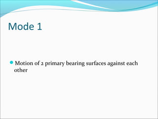 Mode 1
Motion of 2 primary bearing surfaces against each
other
 