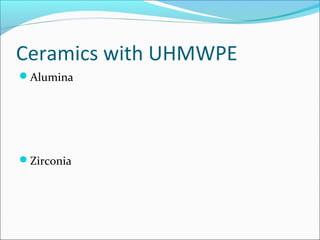 Ceramics with UHMWPE
Alumina
Zirconia
 