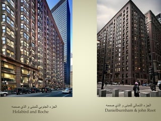 ‫صممه‬ ‫الذي‬ ‫و‬ ‫للمبنى‬ ‫الجنوبي‬ ‫الجزء‬
Holabird and Roche
‫صممه‬ ‫الذي‬ ‫و‬ ‫للمبنى‬ ‫الشمالي‬ ‫الجزء‬
Danielburnham & john Root
 