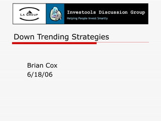 Down Trending Strategies  Brian Cox 6/18/06 