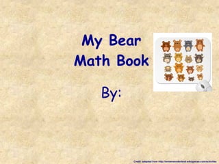 My Bear Math Book By: Credit: adapted from http://winterwonderland.wikispaces.com/activities 