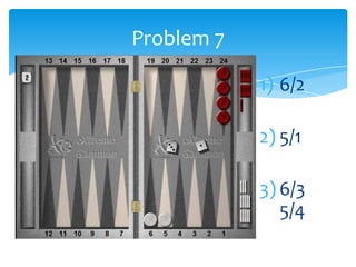 Problem 7
1) 6/2
2) 5/1
3) 6/3
5/4

 