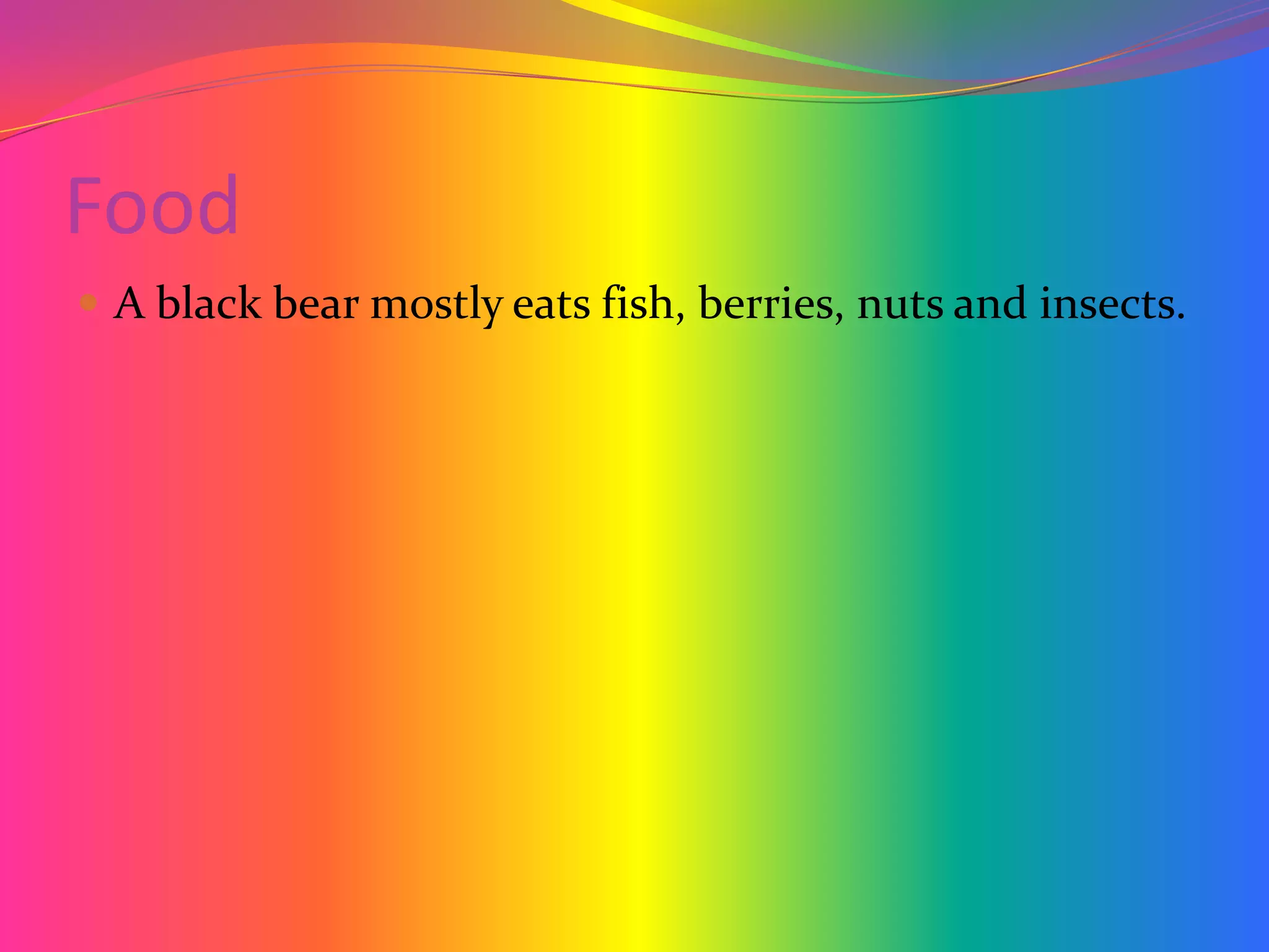 FoodA black bear mostly eats fish, berries, nuts and insects.