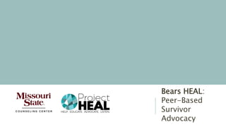 Bears HEAL:
Peer-Based
Survivor
Advocacy
 