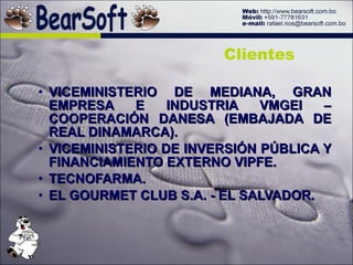 VICEMINISTERIO DE MEDIANA, GRAN EMPRESA E INDUSTRIA VMGEI – COOPERACIÓN DANESA (EMBAJADA DE REAL DINAMARCA). VICEMINISTERIO DE INVERSIÓN PÚBLICA Y FINANCIAMIENTO EXTERNO VIPFE. TECNOFARMA. EL GOURMET CLUB S.A. - EL SALVADOR. Clientes 