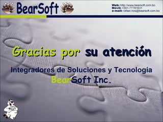 Gracias por  su atención Integradores de Soluciones y Tecnología Bear Soft   Inc. 