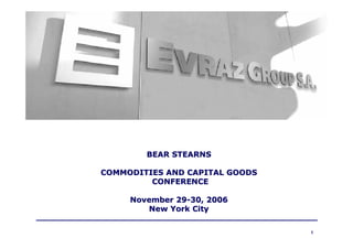 BEAR STEARNS

COMMODITIES AND CAPITAL GOODS
         CONFERENCE

     November 29-30, 2006
        New York City


                                1
 