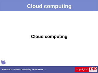 Cloud computing




                           Cloud computing




Bearstech – Green Computing – Panorama ...
 