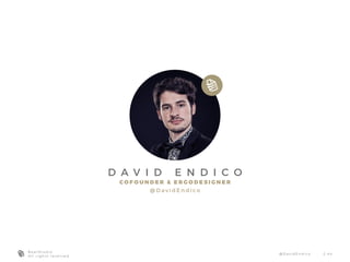 D A V I D E N D I C O
C O F O U N D E R & E R G O D E S I G N E R
@ D a v i d E n d i c o
B e a r S t u d i o
A l l r i g h t s r e s e r v e d
@ D a v i d E n d i co 2 - 4 4
 