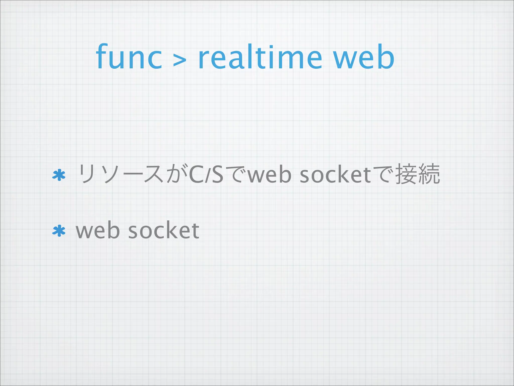 func > realtime web


リソースがC/Sでweb socketで接続

web socket
 