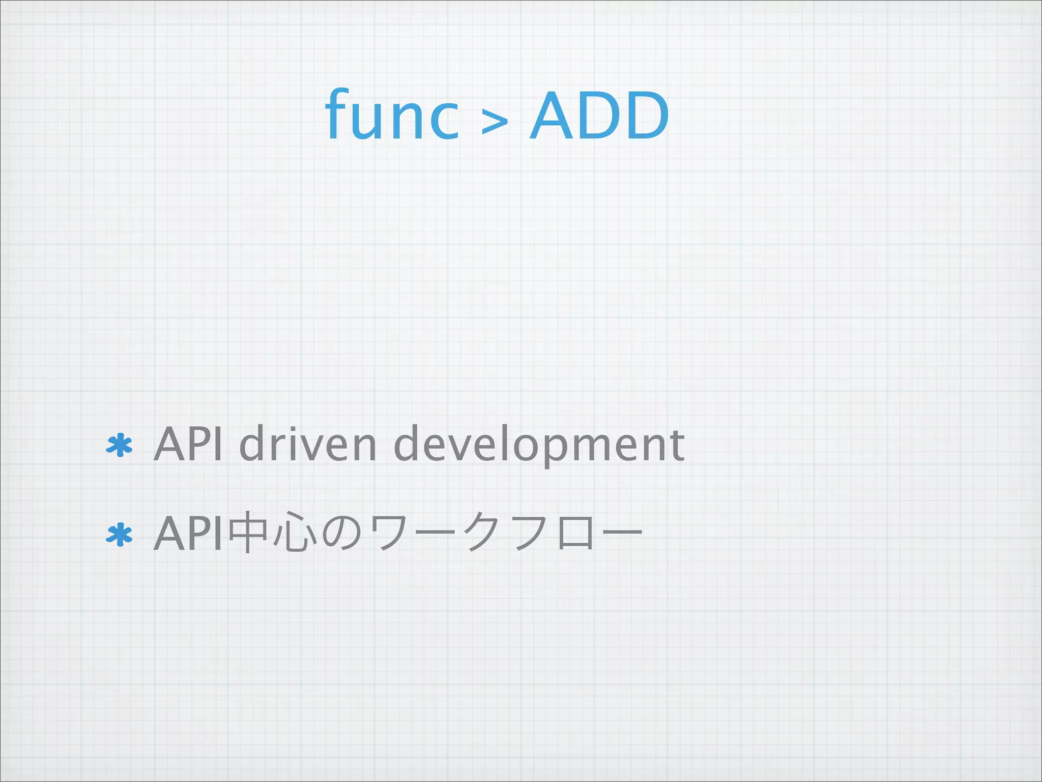 func > ADD



API driven development
API中心のワークフロー
 