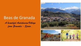 Beas de Granada
A beautiful Andalusian Village
from Granada - Spain .
 