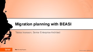 Biner Securing Progress
Migration planning with BEASI
Tobias Ivarsson, Senior Enterprise Architect
tobias.ivarsson@biner.se
 