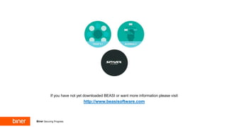 If you have not yet downloaded BEASI or want more information please visit
http://www.beasisoftware.com
Biner Securing Progress
 