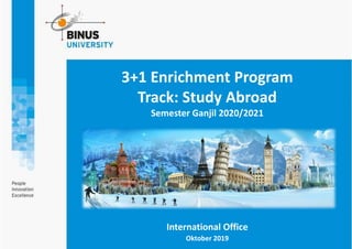 3+1 Enrichment Program
Track: Study Abroad
Semester Ganjil 2020/2021
International Office
Oktober 2019
 