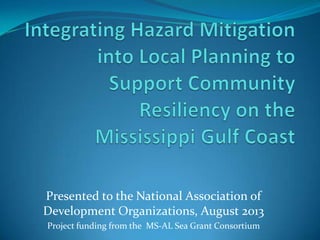 Presented to the National Association of
Development Organizations, August 2013
Project funding from the MS-AL Sea Grant Consortium
 