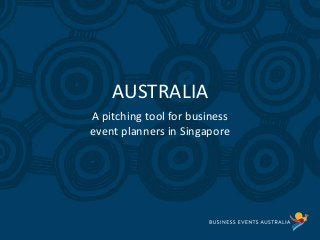 Slide heading here
AUSTRALIA
A pitching tool for business
event planners in Singapore
 