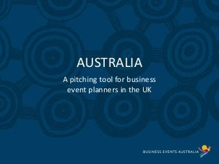 Slide heading here
AUSTRALIA
A pitching tool for business
event planners in the UK
 