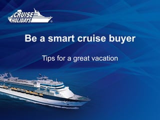 Be a smart cruise buyer Tips for a great vacation 
