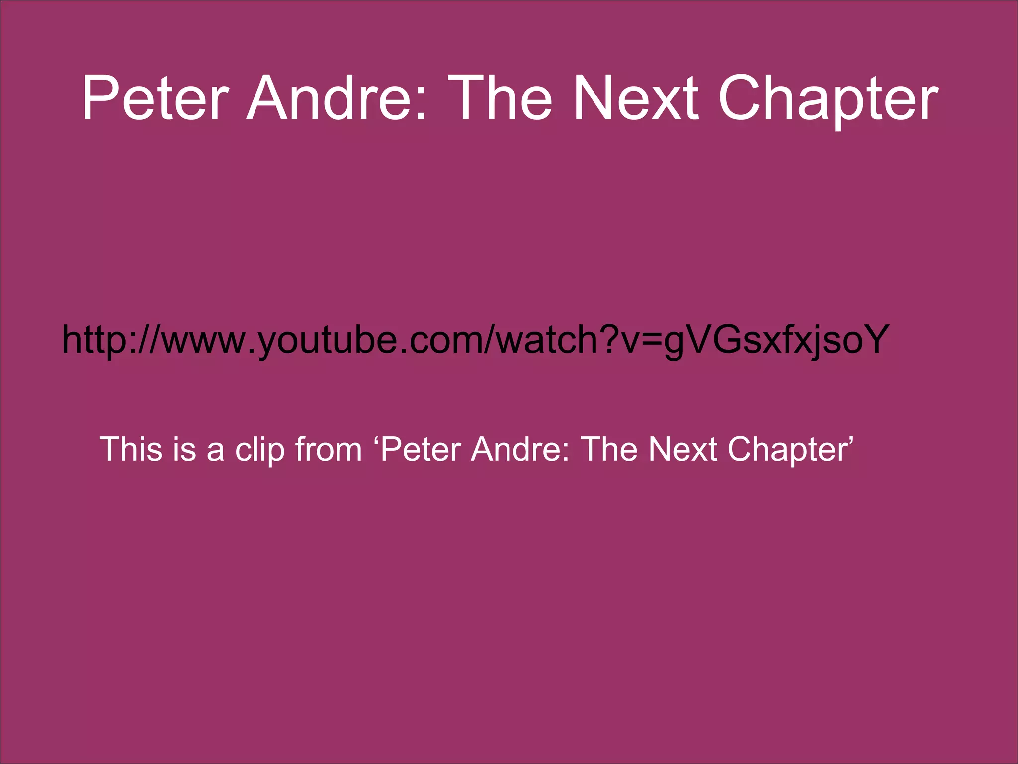 Peter Andre: The Next Chapter http://www.youtube.com/watch?v=gVGsxfxjsoY This is a clip from ‘Peter Andre: The Next Chapter’ 