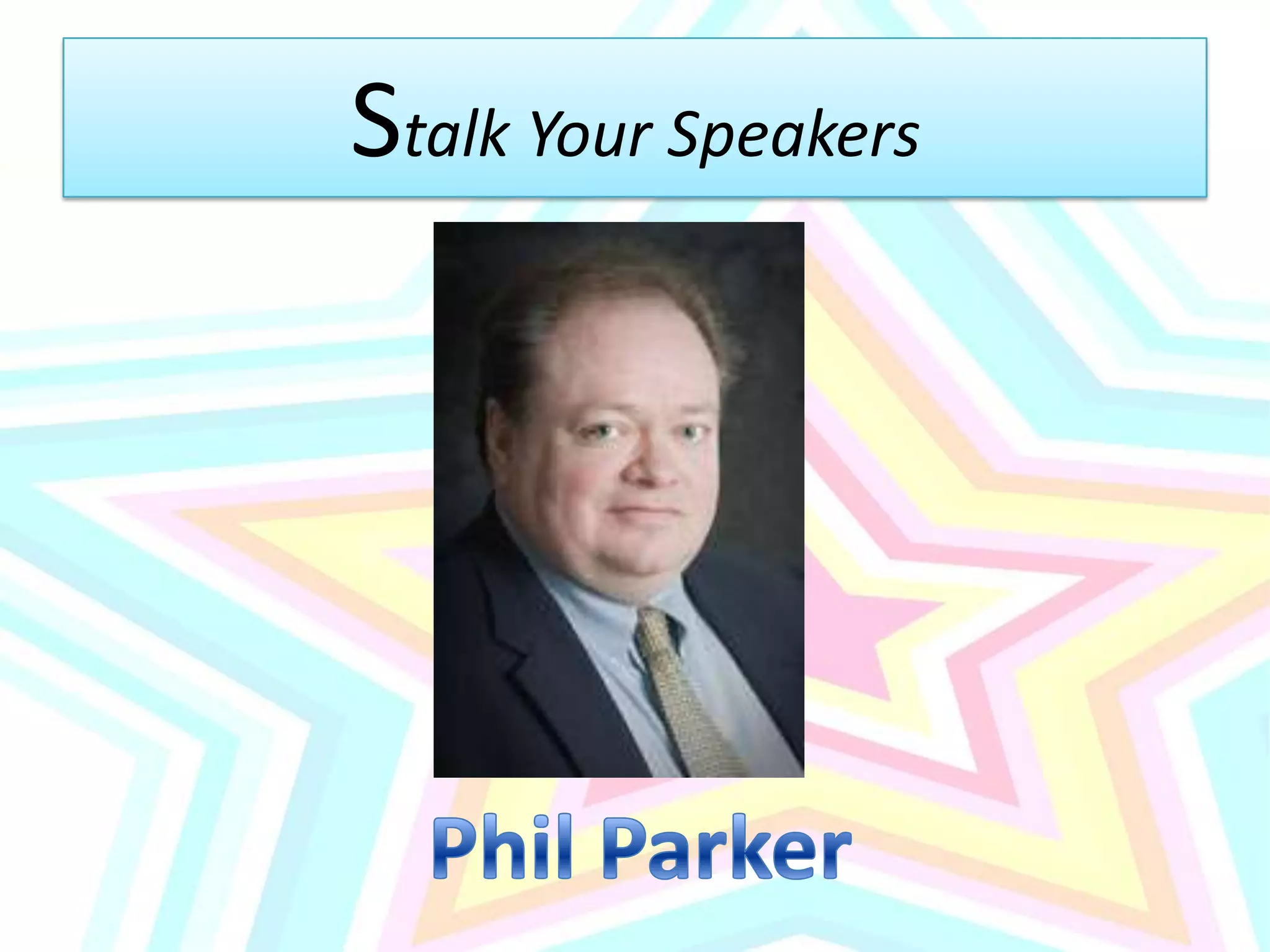 Stalk Your SpeakersPhil Parker
