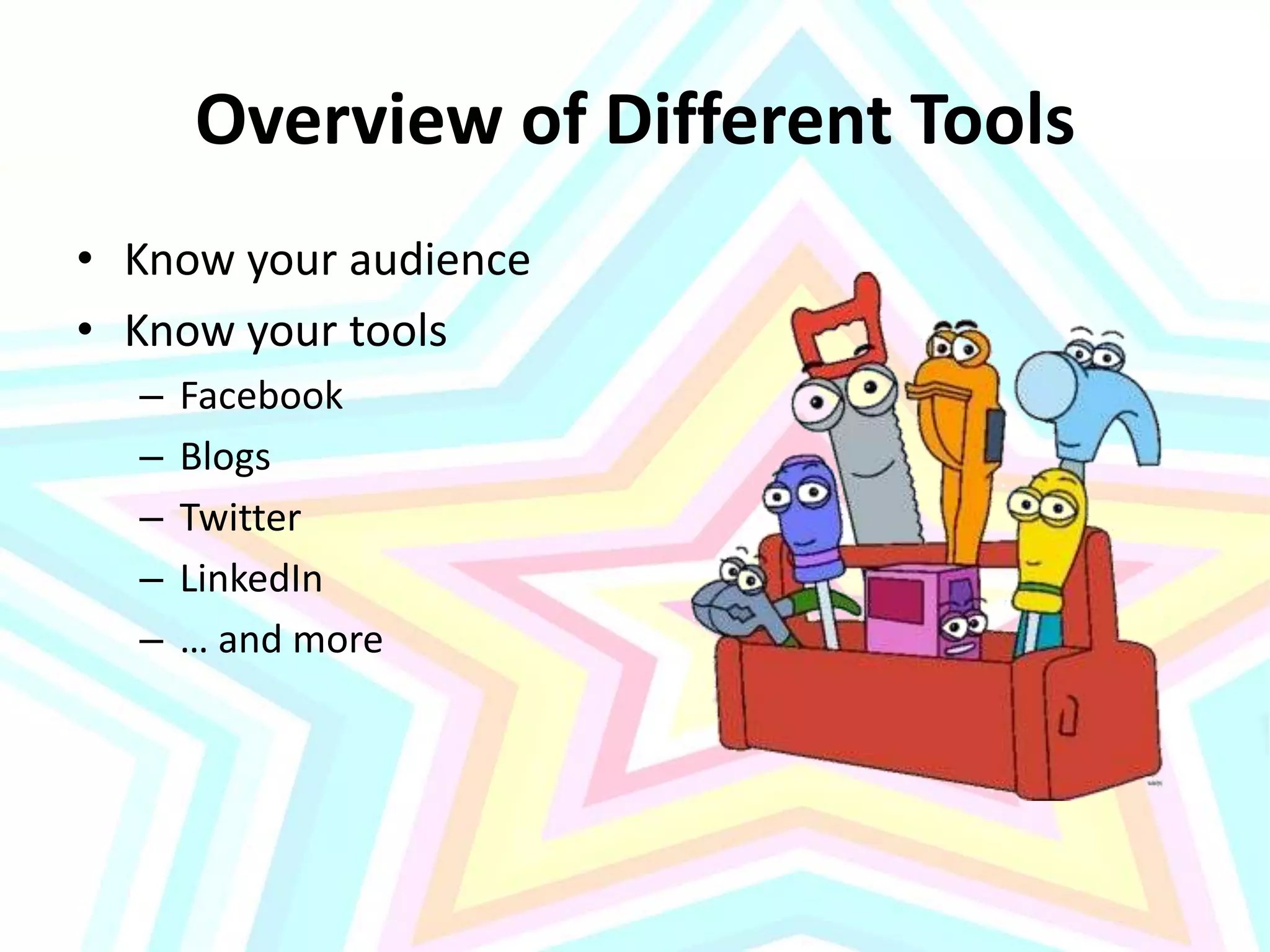 Overview of Different ToolsKnow your audienceKnow your toolsFacebookBlogsTwitterLinkedIn… and more