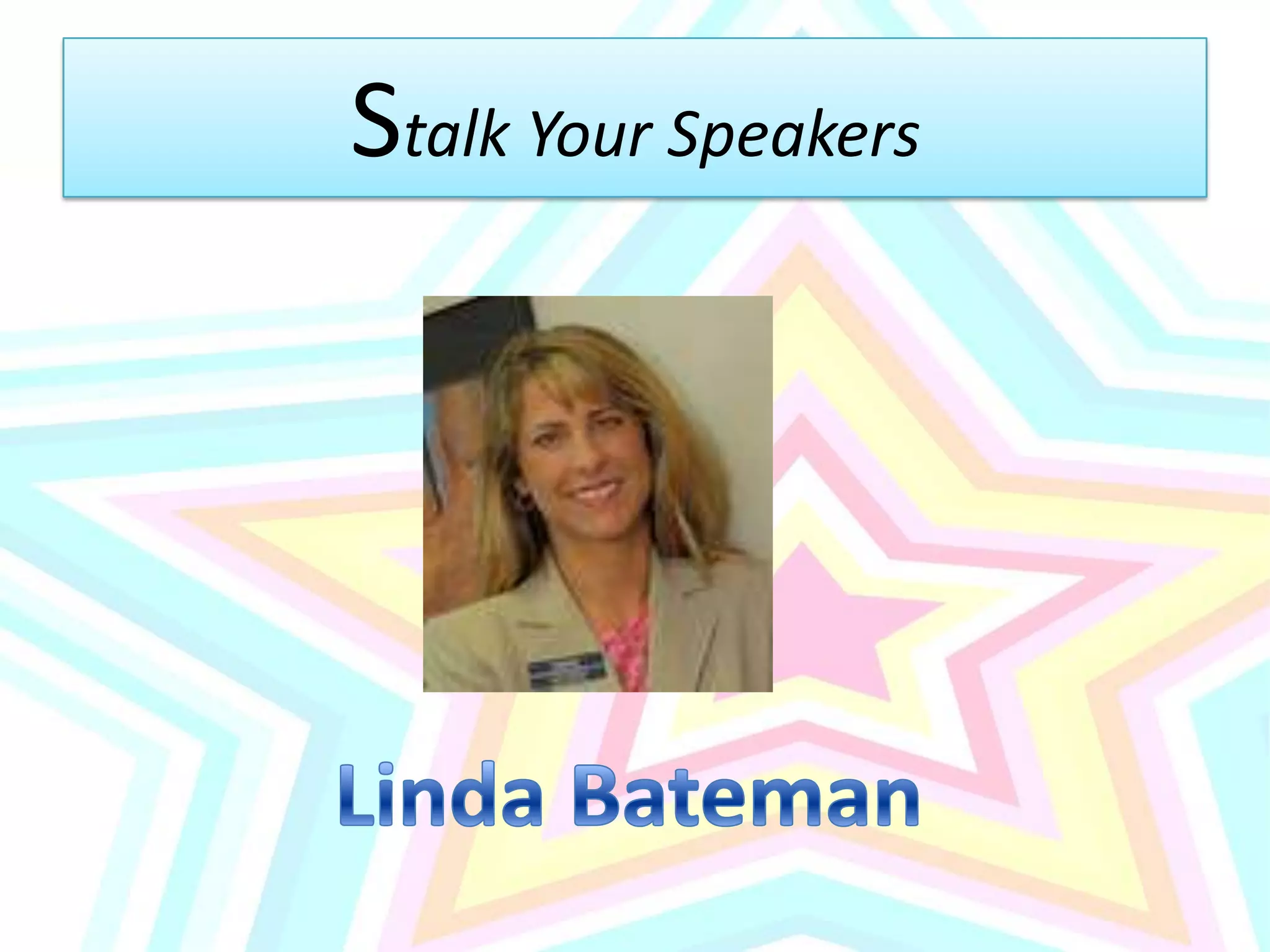 Stalk Your SpeakersLinda Bateman
