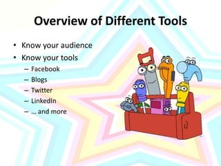 Overview of Different ToolsKnow your audienceKnow your toolsFacebookBlogsTwitterLinkedIn… and more