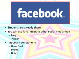 Students are already thereYou can use it to integrate other social media toolsBlogTwitterImportant componentsNews FeedEventsNotes