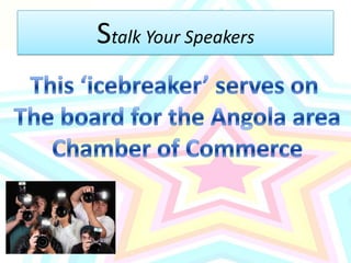 Stalk Your SpeakersThis ‘icebreaker’ serves on The board for the Angola areaChamber of Commerce
