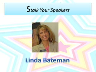 Stalk Your SpeakersLinda Bateman