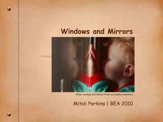 Windows and Mirrors Photo courtesy of D Sharon Pruitt via Creative Commons Mitali Perkins | BEA 2010 