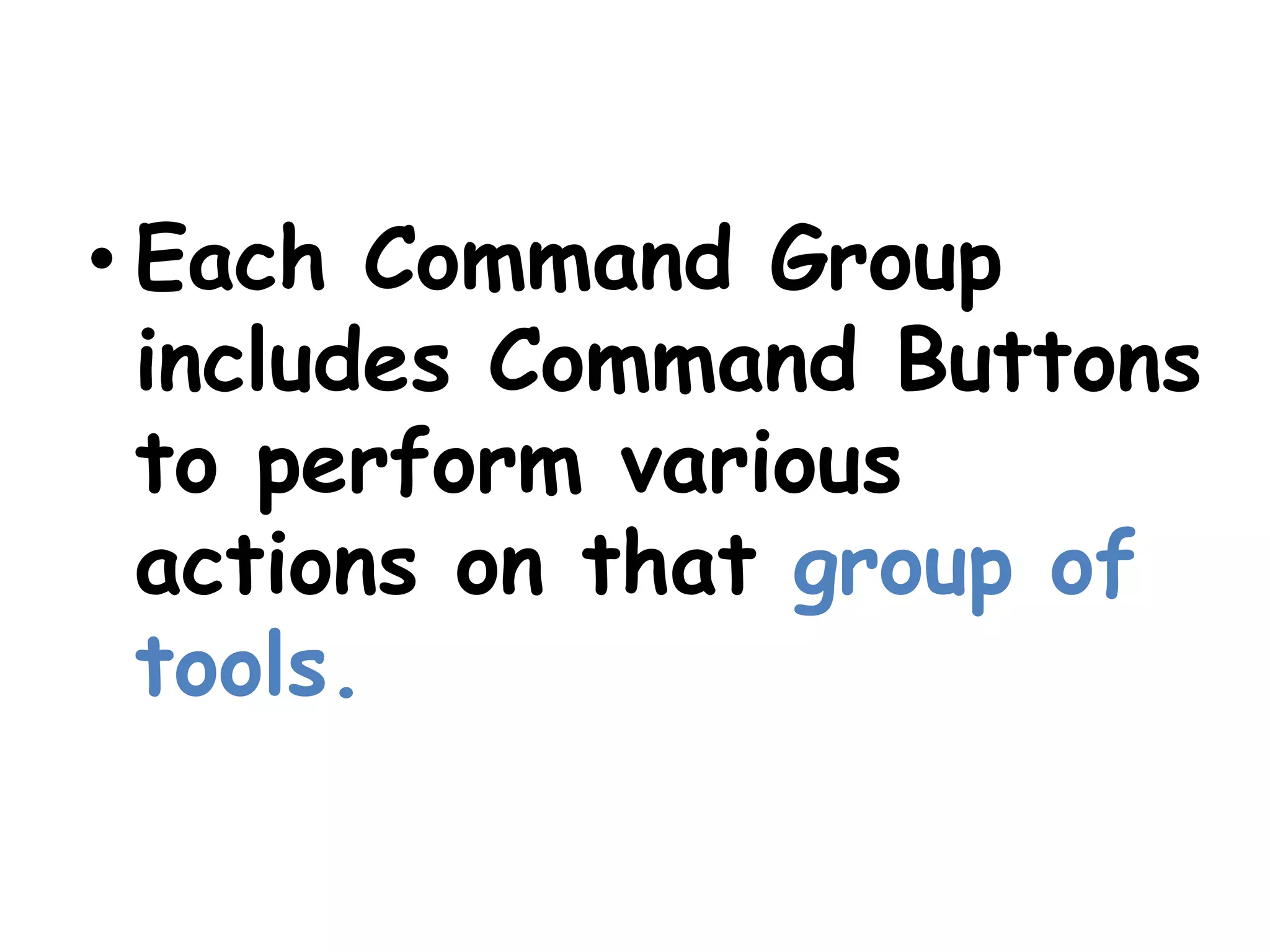 Each Command Group includes Command Buttons to perform various actions on that group of tools. 