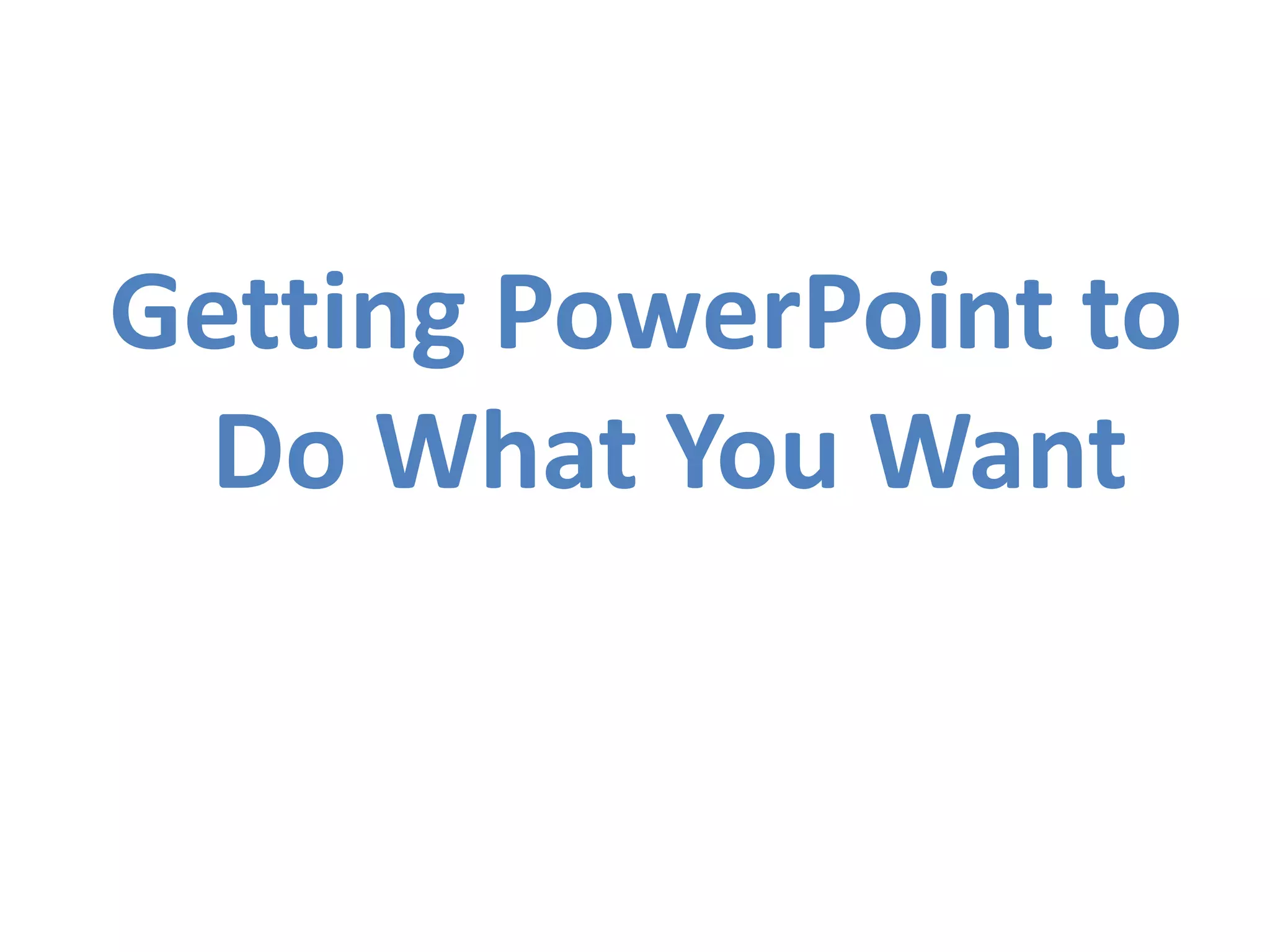 Getting PowerPoint to Do What You Want