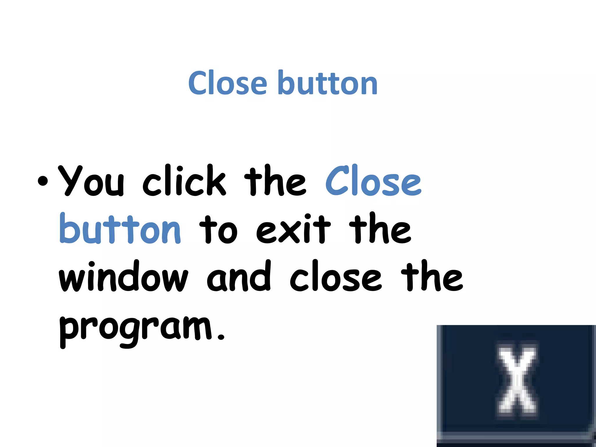 Close buttonYou click the Close button to exit the window and close the program.