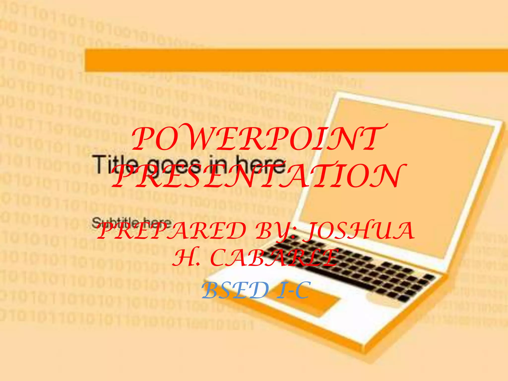 POWERPOINT PRESENTATIONPREPARED BY: JOSHUA H. CABARLEBSED I-C
