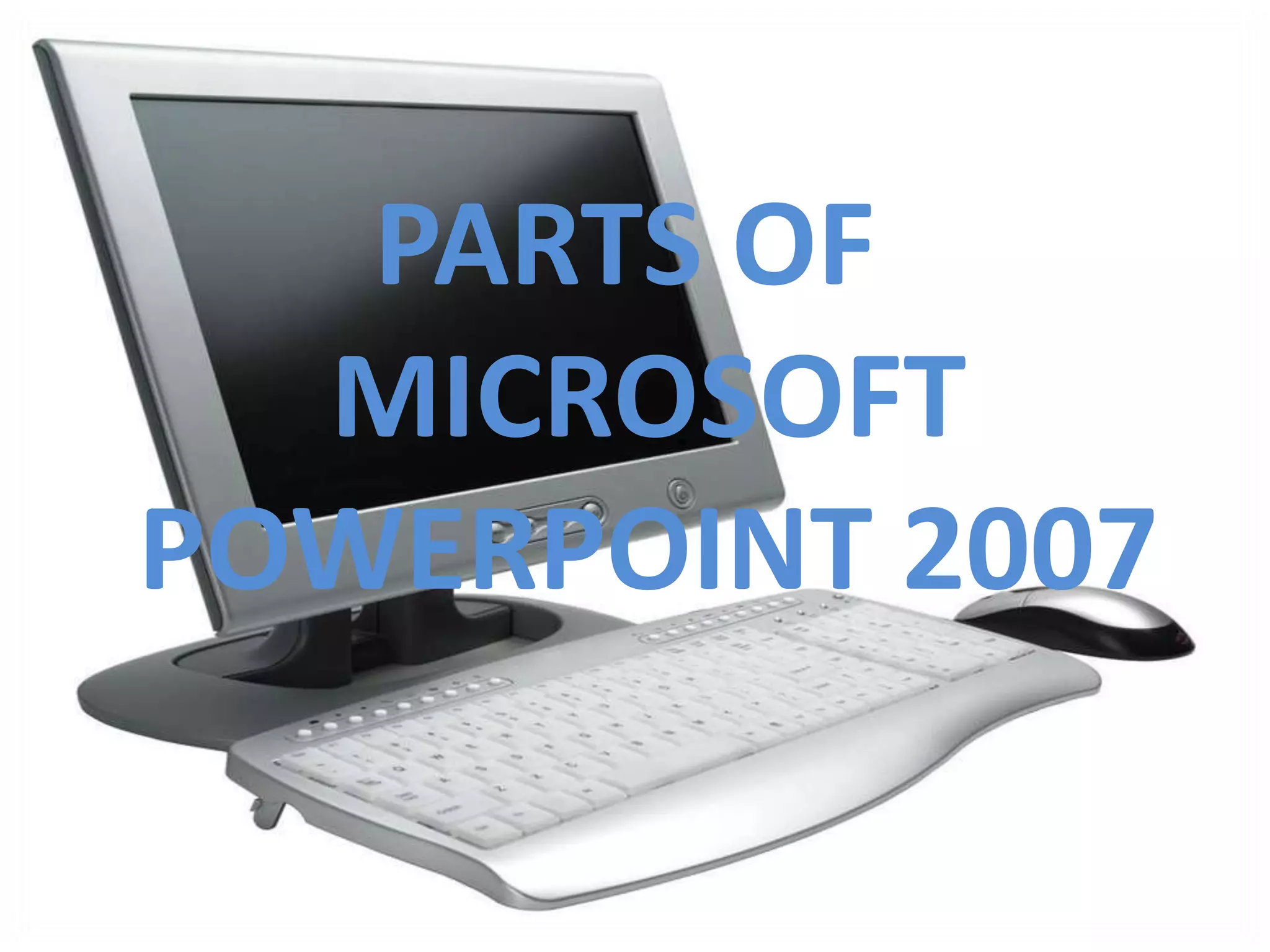 PARTS OF MICROSOFT POWERPOINT 2007
