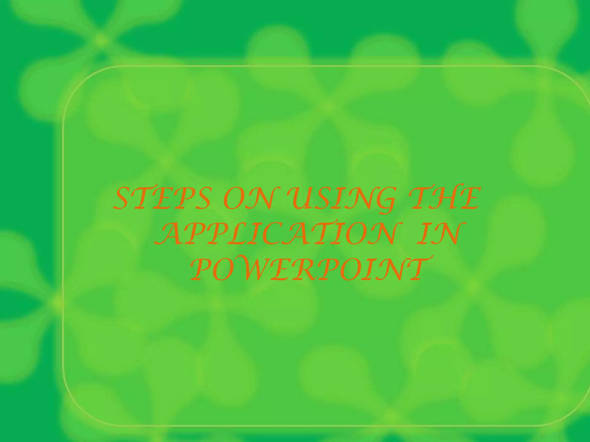 STEPS ON USING THE  APPLICATION  IN POWERPOINT