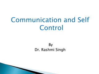 Communication and Self
Control
By
Dr. Rashmi Singh
 