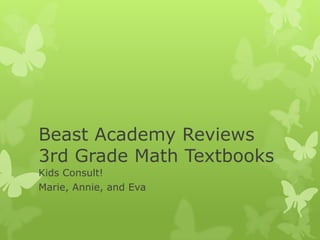 Beast Academy Reviews
3rd Grade Math Textbooks
Kids Consult!
Marie, Annie, and Eva
 